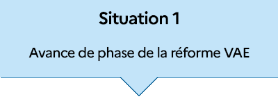 Situation 1 : Avance de phase de la réforme VAE